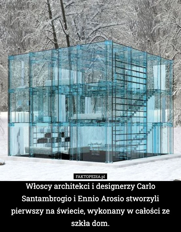 Włoscy architekci i designerzy Carlo Santambrogio i Ennio Arosio stworzyli pierwszy na świecie, wykonany w całości ze szkła dom. 