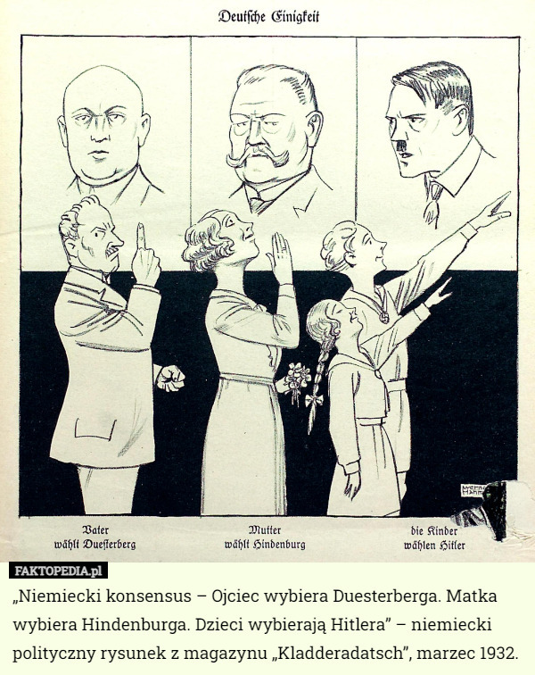 „Niemiecki konsensus – Ojciec wybiera Duesterberga. Matka wybiera Hindenburga. Dzieci wybierają Hitlera” – niemiecki polityczny rysunek z magazynu „Kladderadatsch”, marzec 1932. 