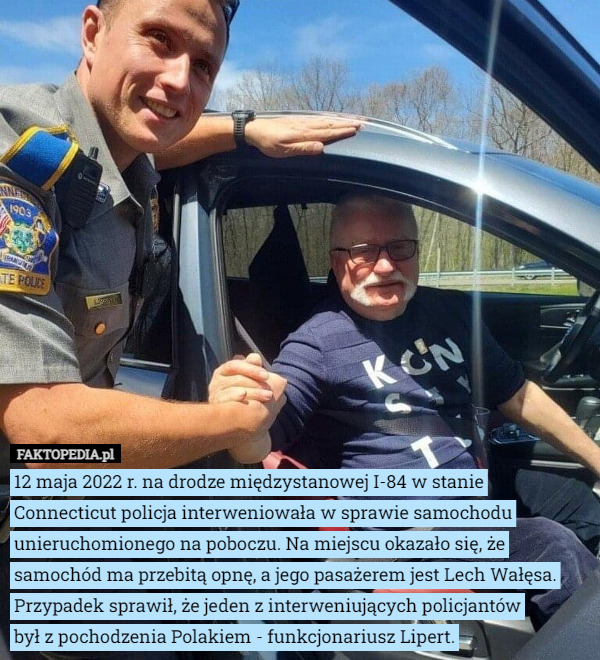 12 maja 2022 r. na drodze międzystanowej I-84 w stanie Connecticut policja interweniowała w sprawie samochodu unieruchomionego na poboczu. Na miejscu okazało się, że samochód ma przebitą opnę, a jego pasażerem jest Lech Wałęsa. Przypadek sprawił, że jeden z interweniujących policjantów
 był z pochodzenia Polakiem - funkcjonariusz Lipert. 