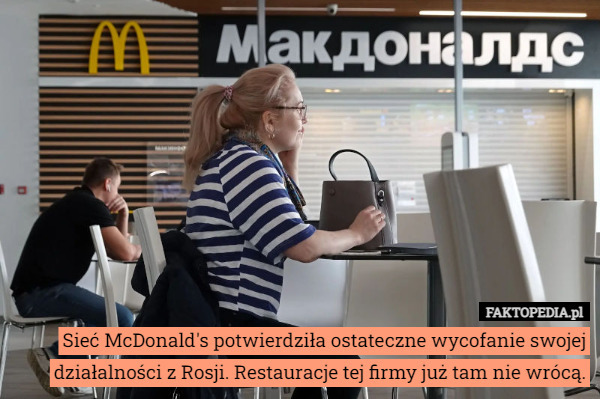 Sieć McDonald's potwierdziła ostateczne wycofanie swojej działalności z Rosji. Restauracje tej firmy już tam nie wrócą. 