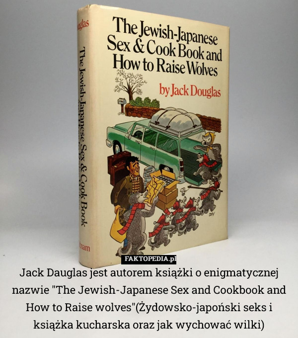 Jack Dauglas jest autorem książki o enigmatycznej nazwie "The Jewish-Japanese Sex and Cookbook and How to Raise wolves"(Żydowsko-japoński seks i książka kucharska oraz jak wychować wilki) 