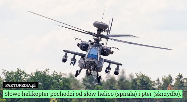 Słowo helikopter pochodzi od słów helico (spirala) i pter (skrzydło). 