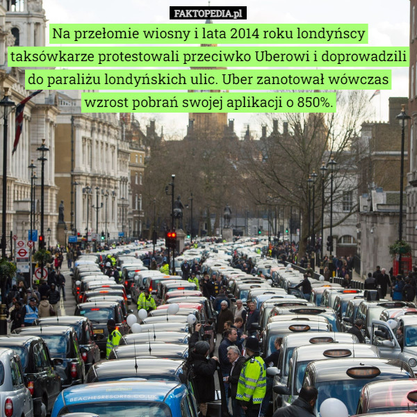 Na przełomie wiosny i lata 2014 roku londyńscy taksówkarze protestowali przeciwko Uberowi i doprowadzili do paraliżu londyńskich ulic. Uber zanotował wówczas wzrost pobrań swojej aplikacji o 850%. 