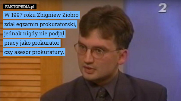 W 1997 roku Zbigniew Ziobro
 zdał egzamin prokuratorski,
 jednak nigdy nie podjął
 pracy jako prokurator
 czy asesor prokuratury. 