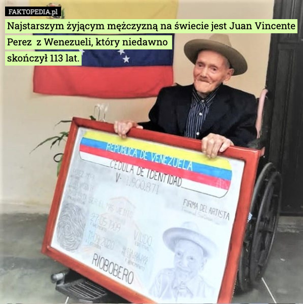 Najstarszym żyjącym mężczyzną na świecie jest Juan Vincente Perez  z Wenezueli, który niedawno 
skończył 113 lat. 
