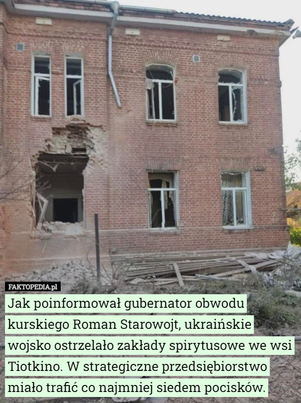 Jak poinformował gubernator obwodu kurskiego Roman Starowojt, ukraińskie wojsko ostrzelało zakłady spirytusowe we wsi Tiotkino. W strategiczne przedsiębiorstwo miało trafić co najmniej siedem pocisków. 