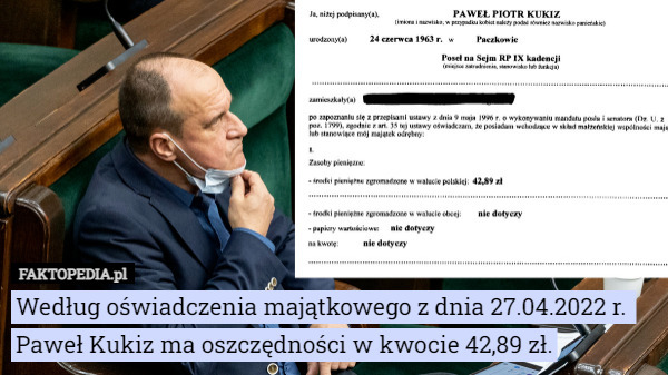 Według oświadczenia majątkowego z dnia 27.04.2022 r. 
Paweł Kukiz ma oszczędności w kwocie 42,89 zł. 