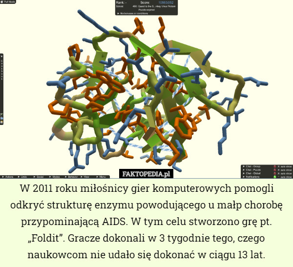 W 2011 roku miłośnicy gier komputerowych pomogli odkryć strukturę enzymu powodującego u małp chorobę przypominającą AIDS. W tym celu stworzono grę pt. „Foldit”. Gracze dokonali w 3 tygodnie tego, czego naukowcom nie udało się dokonać w ciągu 13 lat. 