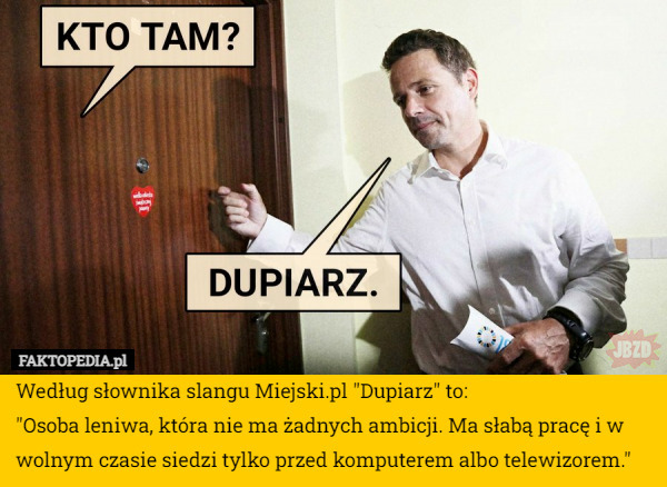 Według słownika slangu Miejski.pl "Dupiarz" to: 
"Osoba leniwa, która nie ma żadnych ambicji. Ma słabą pracę i w wolnym czasie siedzi tylko przed komputerem albo telewizorem." 