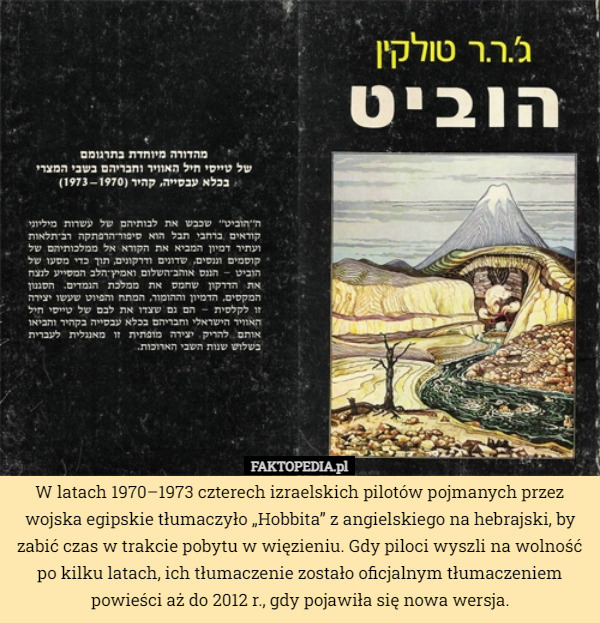 W latach 1970–1973 czterech izraelskich pilotów pojmanych przez wojska egipskie tłumaczyło „Hobbita” z angielskiego na hebrajski, by zabić czas w trakcie pobytu w więzieniu. Gdy piloci wyszli na wolność po kilku latach, ich tłumaczenie zostało oficjalnym tłumaczeniem powieści aż do 2012 r., gdy pojawiła się nowa wersja. 