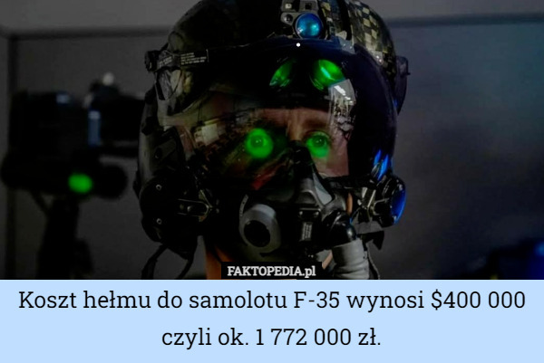Koszt hełmu do samolotu F-35 wynosi $400 000 czyli ok. 1 772 000 zł. 