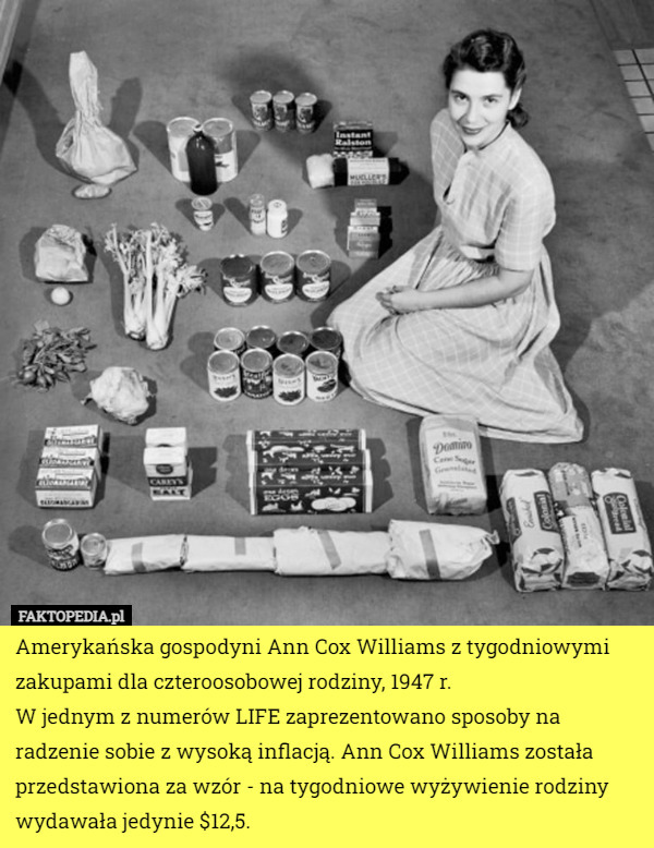 Amerykańska gospodyni Ann Cox Williams z tygodniowymi zakupami dla czteroosobowej rodziny, 1947 r.
W jednym z numerów LIFE zaprezentowano sposoby na radzenie sobie z wysoką inflacją. Ann Cox Williams została przedstawiona za wzór - na tygodniowe wyżywienie rodziny wydawała jedynie $12,5. 