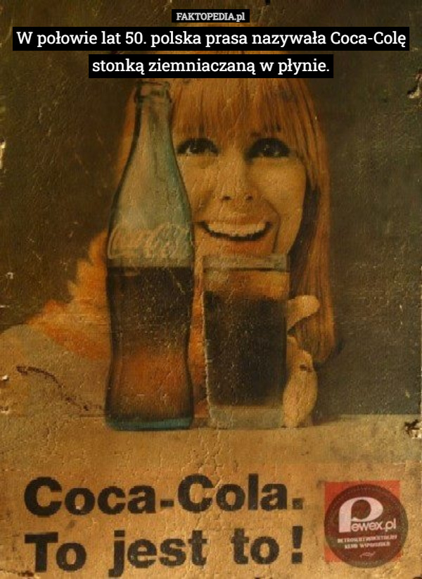 W połowie lat 50. polska prasa nazywała Coca-Colę stonką ziemniaczaną w płynie. 