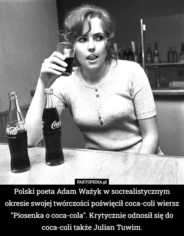 Polski poeta Adam Ważyk w socrealistycznym okresie swojej twórczości poświęcił coca-coli wiersz "Piosenka o coca-cola". Krytycznie odnosił się do coca-coli także Julian Tuwim. 