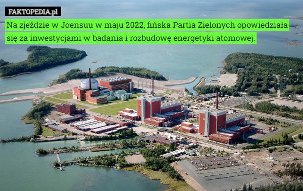 Na zjeździe w Joensuu w maju 2022, fińska Partia Zielonych opowiedziała się za inwestycjami w badania i rozbudowę energetyki atomowej. 