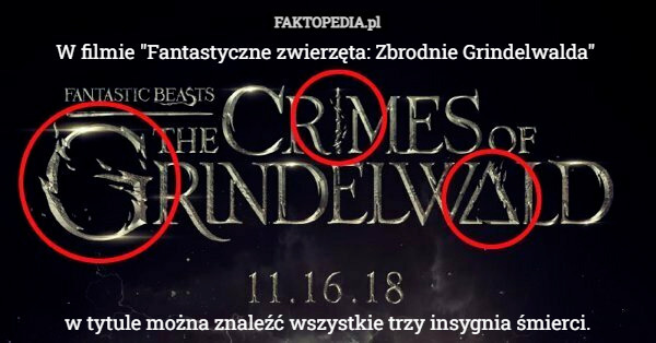 W filmie "Fantastyczne zwierzęta: Zbrodnie Grindelwalda" 







w tytule można znaleźć wszystkie trzy insygnia śmierci. 