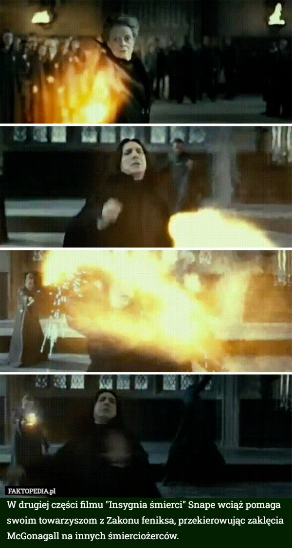 W drugiej części filmu "Insygnia śmierci" Snape wciąż pomaga swoim towarzyszom z Zakonu feniksa, przekierowując zaklęcia McGonagall na innych śmierciożerców. 