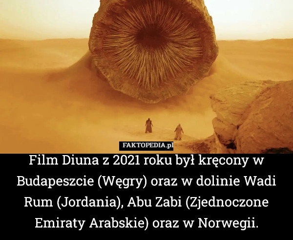Film Diuna z 2021 roku był kręcony w Budapeszcie (Węgry) oraz w dolinie Wadi Rum (Jordania), Abu Zabi (Zjednoczone Emiraty Arabskie) oraz w Norwegii. 