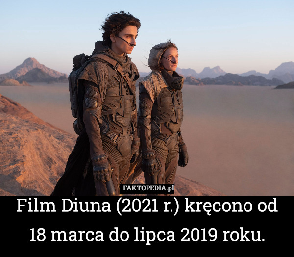 Film Diuna (2021 r.) kręcono od 18 marca do lipca 2019 roku. 