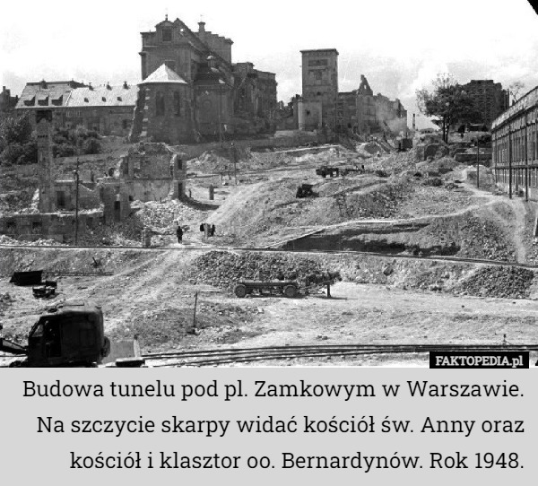 Budowa tunelu pod pl. Zamkowym w Warszawie. Na szczycie skarpy widać kościół św. Anny oraz kościół i klasztor oo. Bernardynów. Rok 1948. 