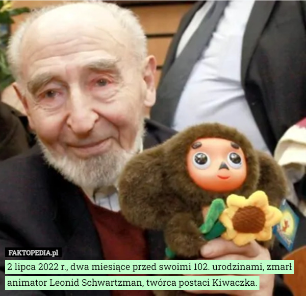 2 lipca 2022 r., dwa miesiące przed swoimi 102. urodzinami, zmarł animator Leonid Schwartzman, twórca postaci Kiwaczka. 