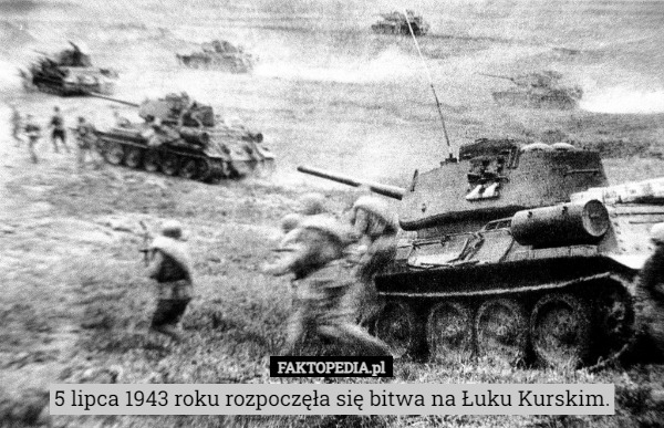 5 lipca 1943 roku rozpoczęła się bitwa na Łuku Kurskim. 