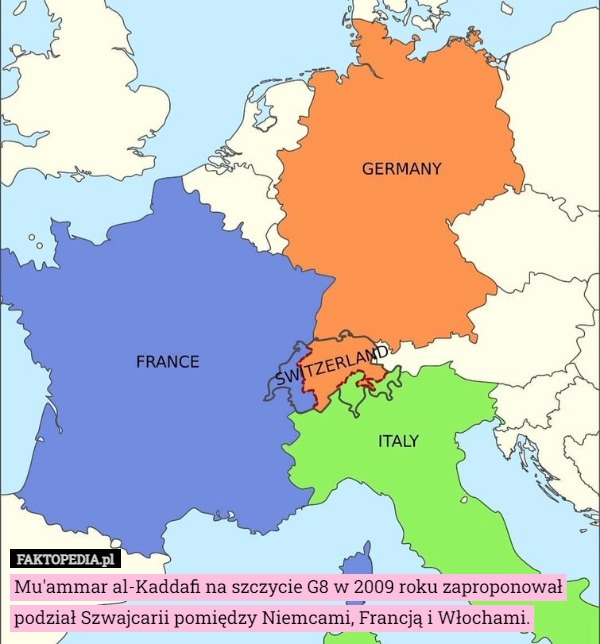 Mu'ammar al-Kaddafi na szczycie G8 w 2009 roku zaproponował podział Szwajcarii pomiędzy Niemcami, Francją i Włochami. 