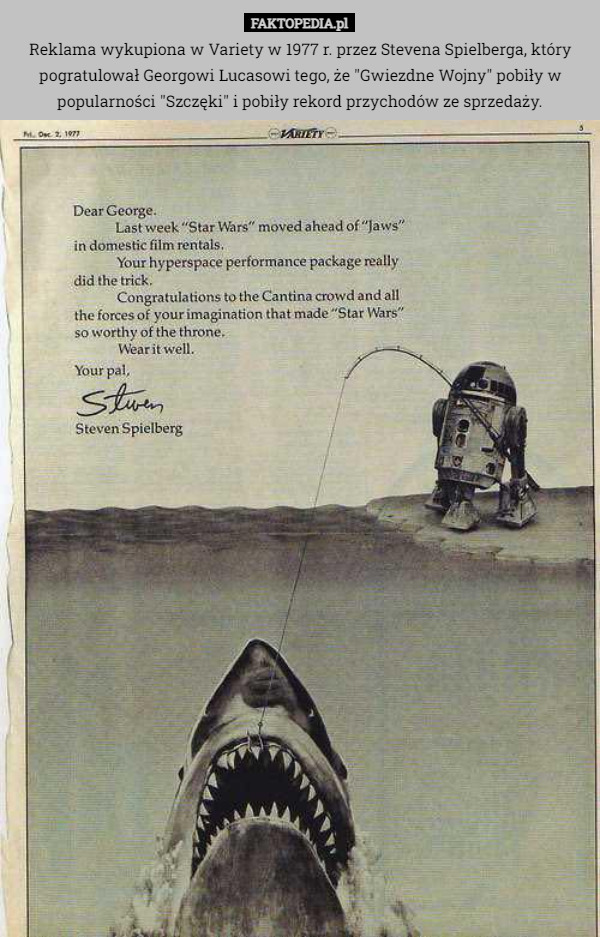 Reklama wykupiona w Variety w 1977 r. przez Stevena Spielberga, który pogratulował Georgowi Lucasowi tego, że "Gwiezdne Wojny" pobiły w popularności "Szczęki" i pobiły rekord przychodów ze sprzedaży. 
