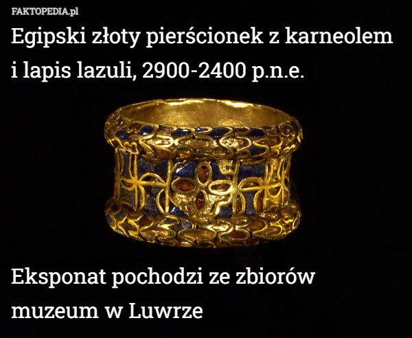 Egipski złoty pierścionek z karneolem i lapis lazuli, 2900-2400 pne.





Eksponat pochodzi ze zbiorów muzeum w Luwrze 