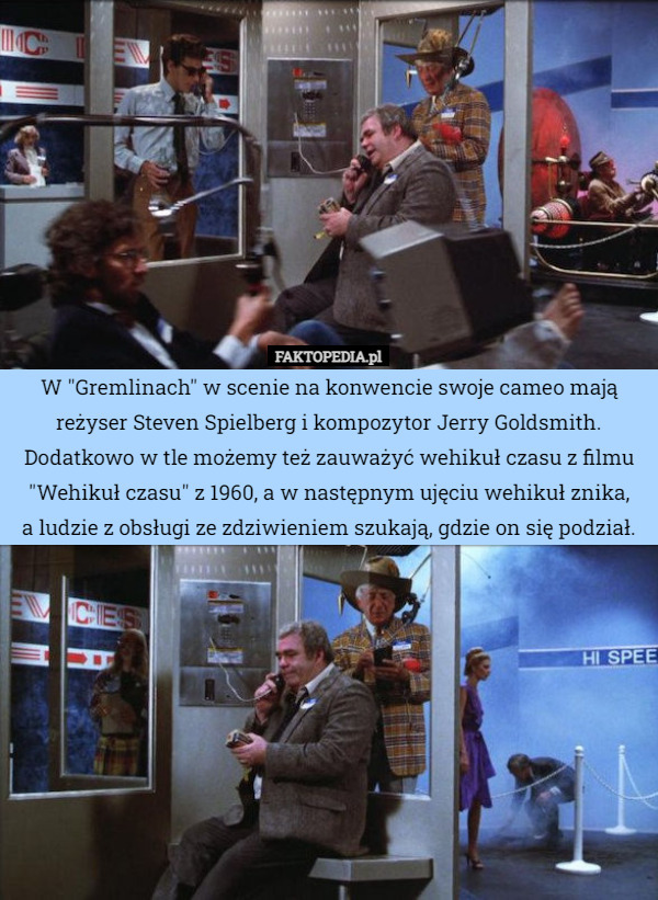 W "Gremlinach" w scenie na konwencie swoje cameo mają reżyser Steven Spielberg i kompozytor Jerry Goldsmith. Dodatkowo w tle możemy też zauważyć wehikuł czasu z filmu "Wehikuł czasu" z 1960, a w następnym ujęciu wehikuł znika,
a ludzie z obsługi ze zdziwieniem szukają, gdzie on się podział. 
