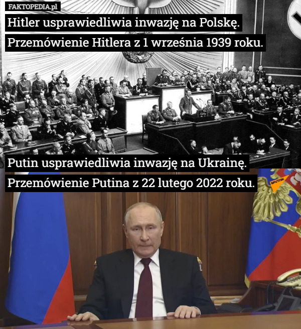 Hitler usprawiedliwia inwazję na Polskę. Przemówienie Hitlera z 1 września 1939 roku.





Putin usprawiedliwia inwazję na Ukrainę. Przemówienie Putina z 22 lutego 2022 roku. 