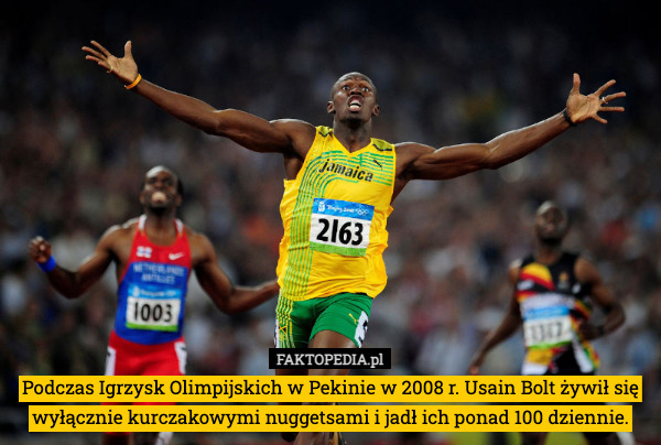 Podczas Igrzysk Olimpijskich w Pekinie w 2008 r. Usain Bolt żywił się wyłącznie kurczakowymi nuggetsami i jadł ich ponad 100 dziennie. 
