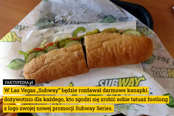 W Las Vegas „Subway” będzie rozdawał darmowe kanapki dożywotnio dla każdego, kto zgodzi się zrobić sobie tatuaż footlong z logo swojej nowej promocji Subway Series. 