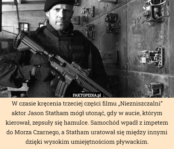 W czasie kręcenia trzeciej części filmu „Niezniszczalni” aktor Jason Statham mógł utonąć, gdy w aucie, którym kierował, zepsuły się hamulce. Samochód wpadł z impetem do Morza Czarnego, a Statham uratował się między innymi dzięki wysokim umiejętnościom pływackim. 