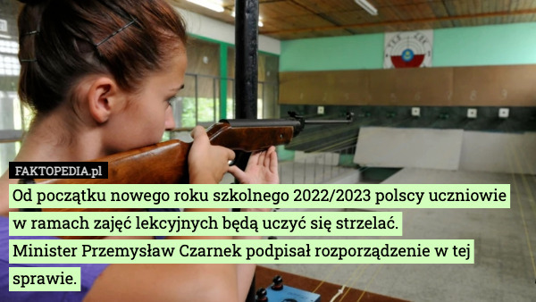 Od początku nowego roku szkolnego 2022/2023 polscy uczniowie w ramach zajęć lekcyjnych będą uczyć się strzelać.
Minister Przemysław Czarnek podpisał rozporządzenie w tej sprawie. 