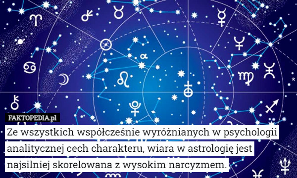 Ze wszystkich współcześnie wyróżnianych w psychologii analitycznej cech charakteru, wiara w astrologię jest najsilniej skorelowana z wysokim narcyzmem. 