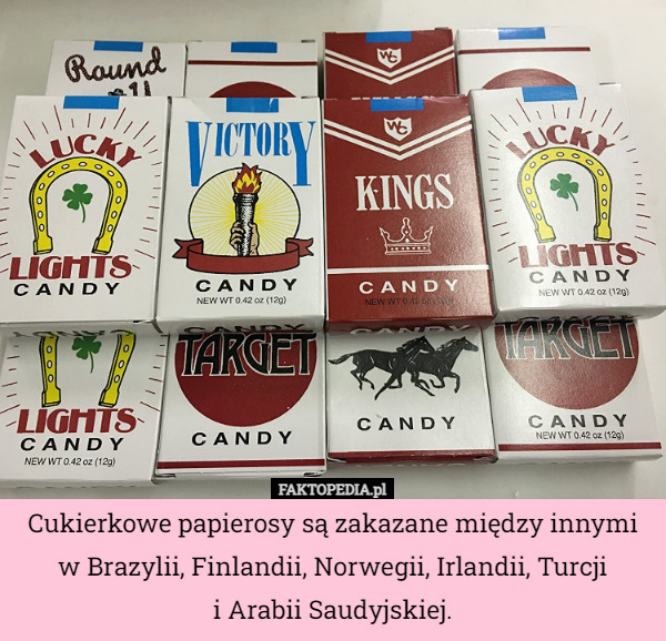 Cukierkowe papierosy są zakazane między innymi w Brazylii, Finlandii, Norwegii, Irlandii, Turcji
i Arabii Saudyjskiej. 