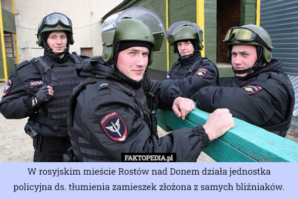 W rosyjskim mieście Rostów nad Donem działa jednostka policyjna ds. tłumienia zamieszek złożony z samych bliźniaków. 