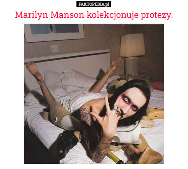 Marilyn Manson kolekcjonuje protezy. 