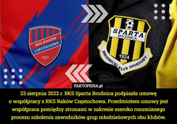 23 sierpnia 2022 r. BKS Sparta Brodnica podpisała umowę
o współpracy z RKS Raków Częstochowa. Przedmiotem umowy jest współpraca pomiędzy stronami w zakresie szeroko rozumianego procesu szkolenia zawodników grup młodzieżowych obu klubów. 