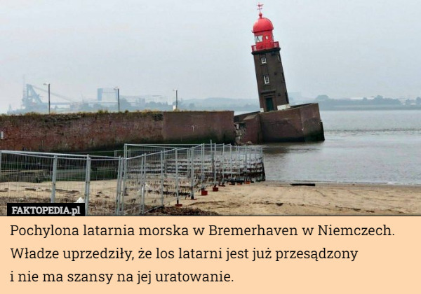 Pochylona latarnia morska w Bremerhaven w Niemczech. Władze uprzedziły, że los latarni jest już przesądzony
 i nie ma szansy na jej uratowanie. 