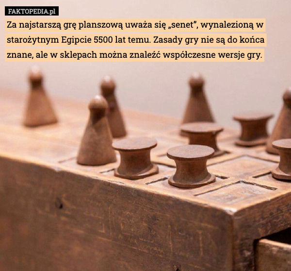 Za najstarszą grę planszową uważa się „senet”, wynalezioną w starożytnym Egipcie 5500 lat temu. Zasady gry nie są do końca znane, ale w sklepach można znaleźć współczesne wersje gry. 