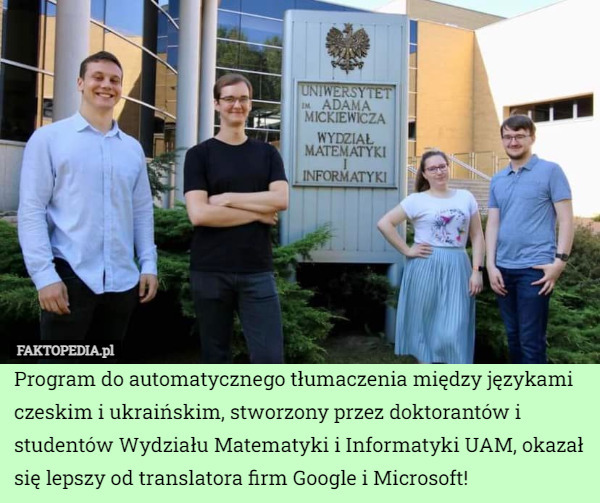 Program do automatycznego tłumaczenia między językami czeskim i ukraińskim, stworzony przez doktorantów i studentów Wydziału Matematyki i Informatyki UAM, okazał się lepszy od translatora firm Google i Microsoft! 