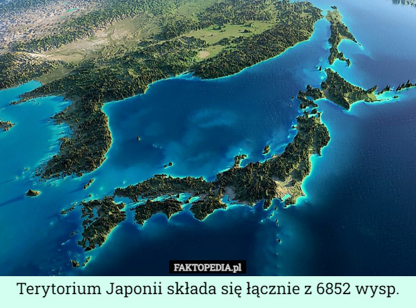 Terytorium Japonii składa się łącznie z 6852 wysp. 