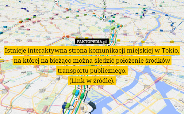 Istnieje interaktywna strona komunikacji miejskiej w Tokio, na której na bieżąco można śledzić położenie środków transportu publicznego.
(Link w źródle). 
