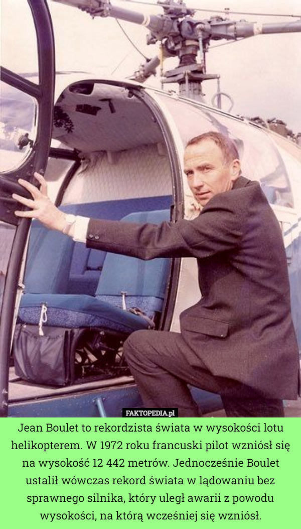 Jean Boulet to rekordzista świata w wysokości lotu helikopterem. W 1972 roku francuski pilot wzniósł się na wysokość 12 442 metrów. Jednocześnie Boulet ustalił wówczas rekord świata w lądowaniu bez sprawnego silnika, który uległ awarii z powodu wysokości, na którą wcześniej się wzniósł. 