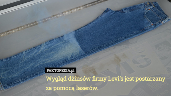 Wygląd dżinsów firmy Levi’s jest postarzany za pomocą laserów. 