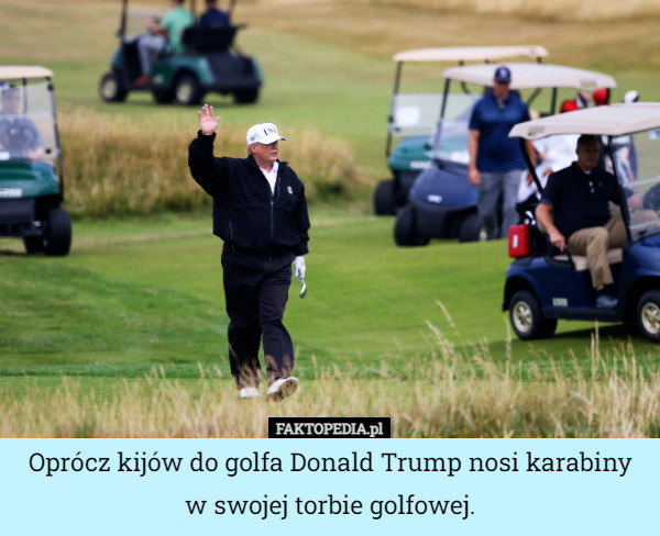 Oprócz kijów do golfa Donald Trump nosi karabiny w swojej torbie golfowej. 