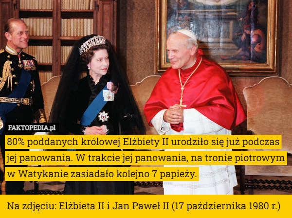 80% poddanych królowej Elżbiety II urodziło się już podczas jej panowania. W trakcie jej panowania, na tronie piotrowym w Watykanie zasiadało kolejno 7 papieży.

Na zdjęciu: Elżbieta II i Jan Paweł II (17 października 1980 r.) 