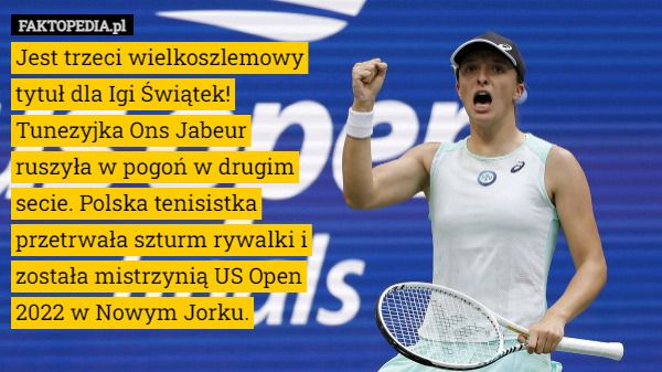 Jest trzeci wielkoszlemowy tytuł dla Igi Świątek! Tunezyjka Ons Jabeur ruszyła w pogoń w drugim secie. Polska tenisistka przetrwała szturm rywalki i została mistrzynią US Open 2022 w Nowym Jorku. 